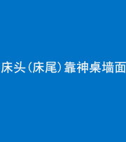 常德阴阳风水化煞一百三十八——床头(床尾)靠神桌墙面