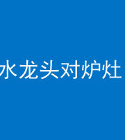 常德阴阳风水化煞一百零二—— 水龙头对炉灶
